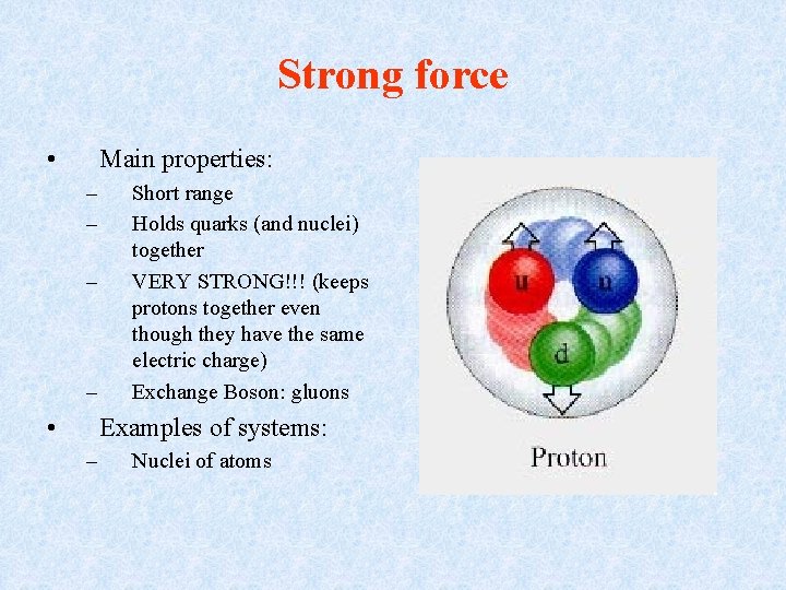 Strong force • Main properties: – – • Short range Holds quarks (and nuclei)