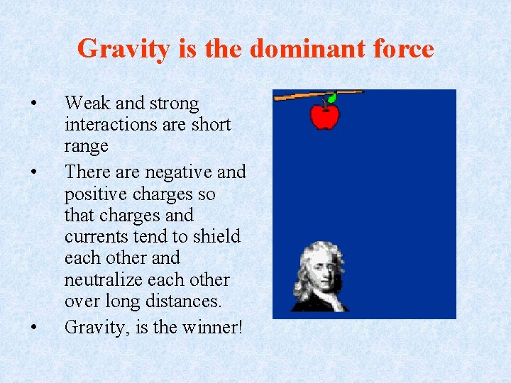 Gravity is the dominant force • • • Weak and strong interactions are short