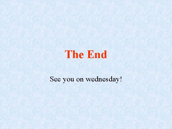 The End See you on wednesday! 