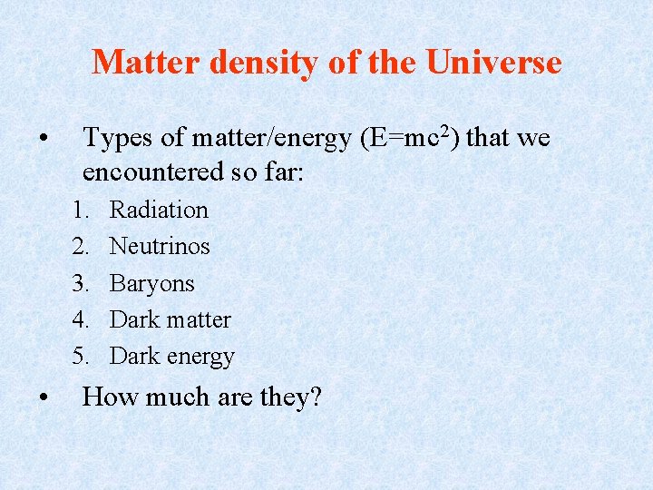 Matter density of the Universe • Types of matter/energy (E=mc 2) that we encountered