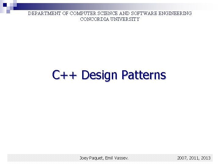DEPARTMENT OF COMPUTER SCIENCE AND SOFTWARE ENGINEERING CONCORDIA UNIVERSITY C++ Design Patterns Joey Paquet,