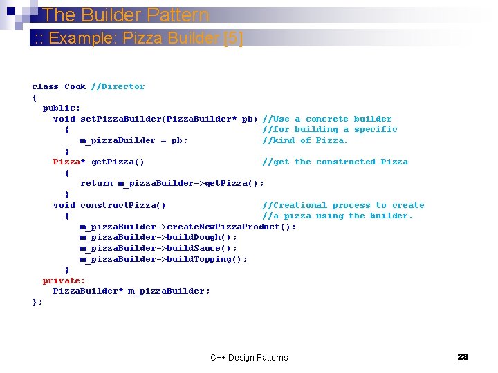 The Builder Pattern : : Example: Pizza Builder [5] class Cook //Director { public: