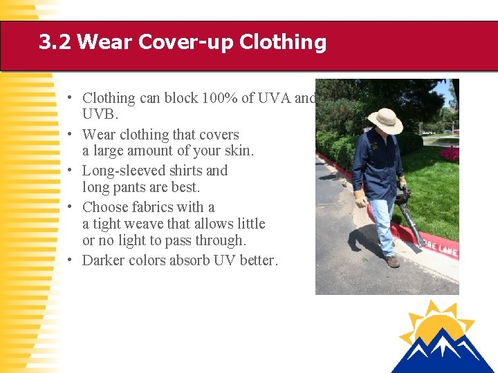3. 2 Wear Cover-up Clothing • Clothing can block 100% of UVA and UVB.
