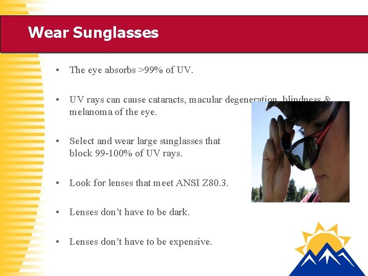 Wear Sunglasses • The eye absorbs >99% of UV. • UV rays can cause
