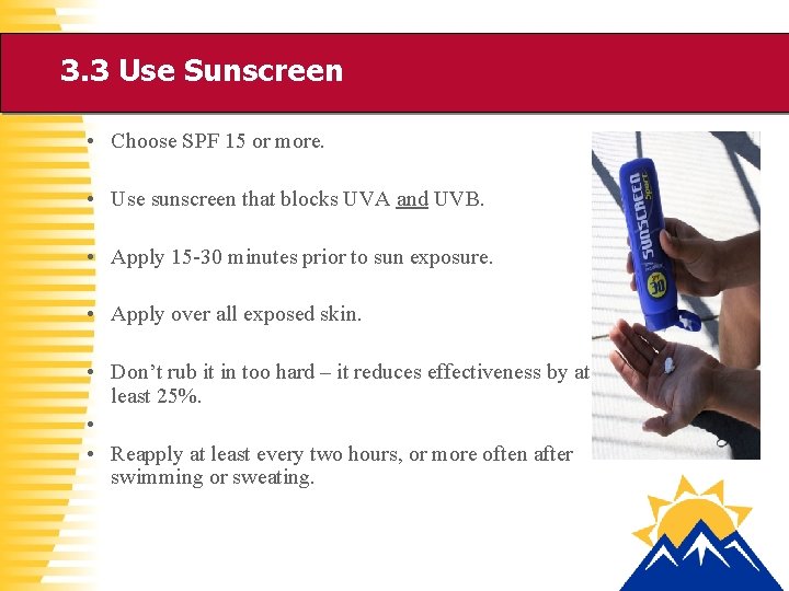 3. 3 Use Sunscreen • Choose SPF 15 or more. • Use sunscreen that