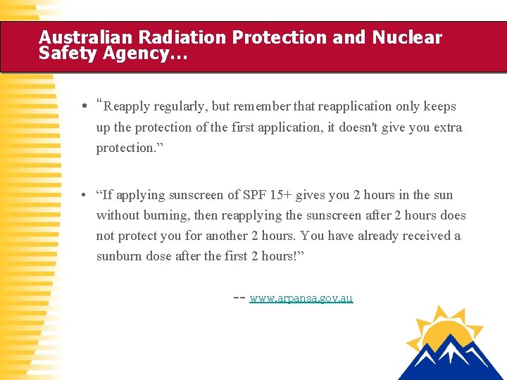 Australian Radiation Protection and Nuclear Safety Agency… • “Reapply regularly, but remember that reapplication