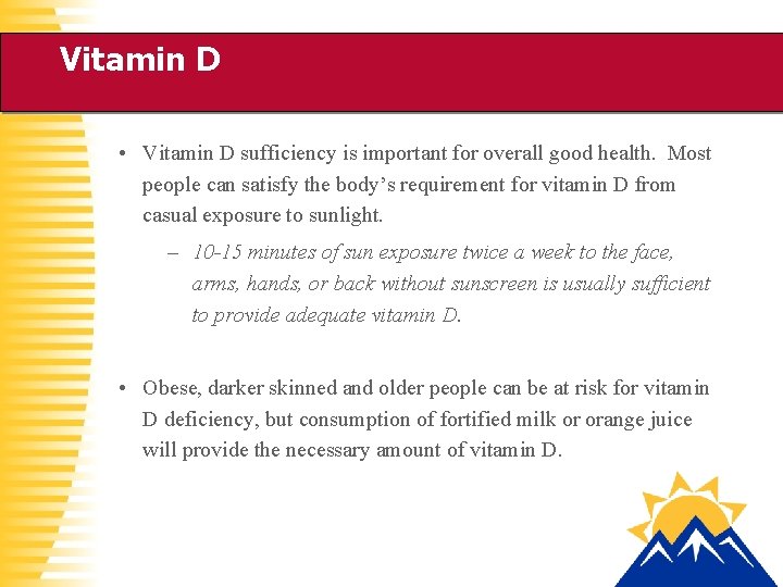 Vitamin D • Vitamin D sufficiency is important for overall good health. Most people