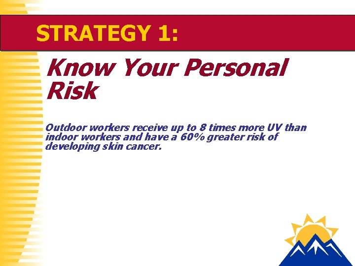 STRATEGY 1: Know Your Personal Risk Outdoor workers receive up to 8 times more