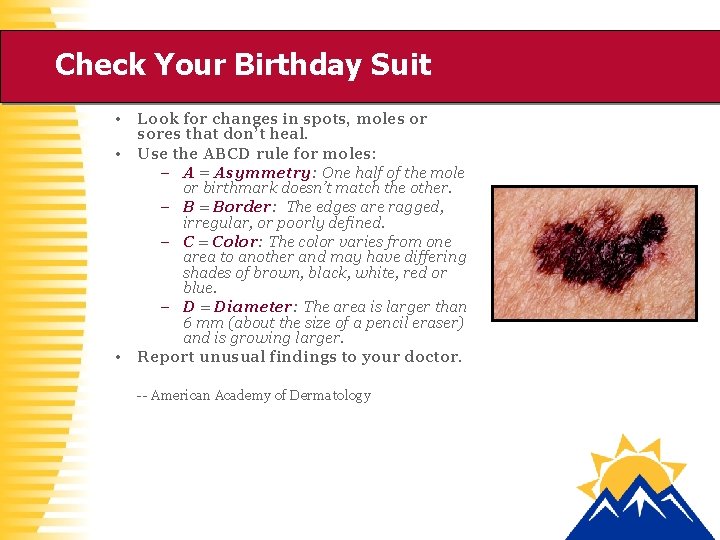 Check Your Birthday Suit • Look for changes in spots, moles or sores that