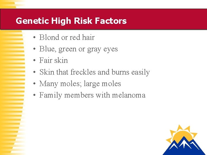 Genetic High Risk Factors • • • Blond or red hair Blue, green or