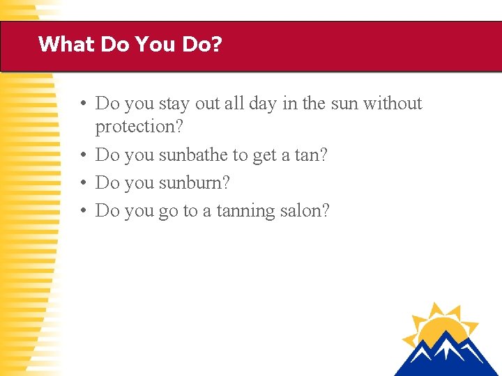 What Do You Do? • Do you stay out all day in the sun