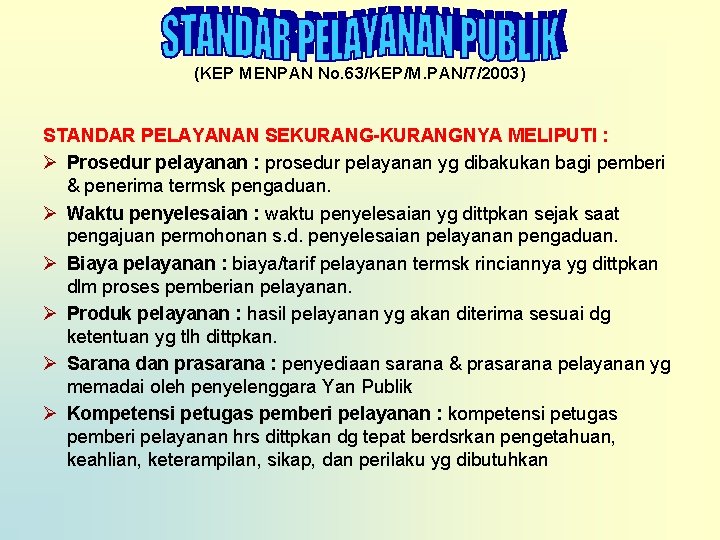 (KEP MENPAN No. 63/KEP/M. PAN/7/2003) STANDAR PELAYANAN SEKURANG-KURANGNYA MELIPUTI : Ø Prosedur pelayanan :