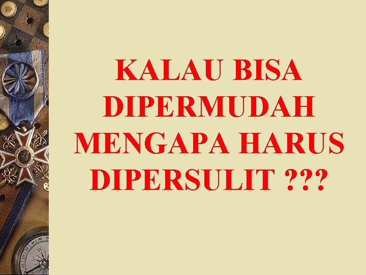 KALAU BISA DIPERMUDAH MENGAPA HARUS DIPERSULIT ? ? ? 