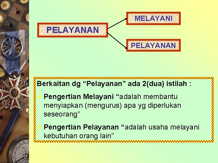 MELAYANI PELAYANAN Berkaitan dg “Pelayanan” ada 2(dua) istilah : Ø Pengertian Melayani “adalah membantu