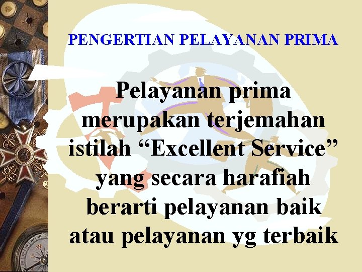 PENGERTIAN PELAYANAN PRIMA Pelayanan prima merupakan terjemahan istilah “Excellent Service” yang secara harafiah berarti