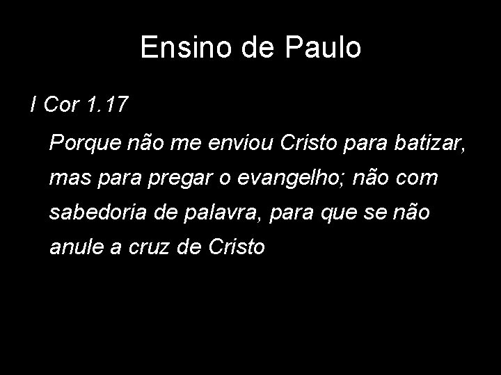 Ensino de Paulo I Cor 1. 17 Porque não me enviou Cristo para batizar, Ensino de Paulo I Cor 1. 17 Porque não me enviou Cristo para batizar,