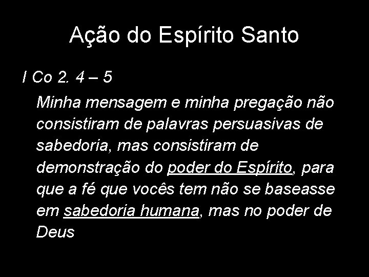 Ação do Espírito Santo I Co 2. 4 – 5 Minha mensagem e minha Ação do Espírito Santo I Co 2. 4 – 5 Minha mensagem e minha