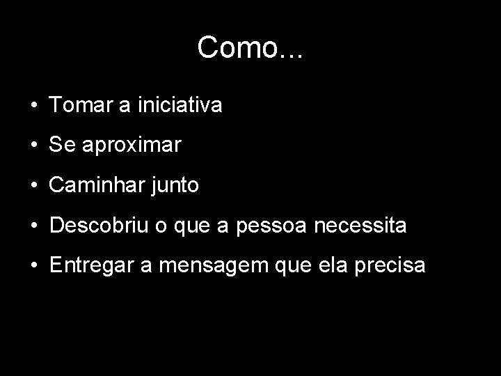 Como. . . • Tomar a iniciativa • Se aproximar • Caminhar junto • Como. . . • Tomar a iniciativa • Se aproximar • Caminhar junto •
