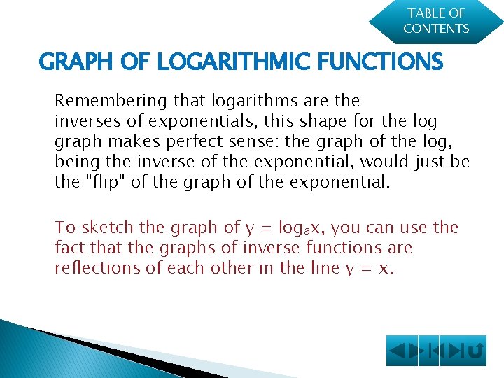 TABLE OF CONTENTS GRAPH OF LOGARITHMIC FUNCTIONS Remembering that logarithms are the inverses of