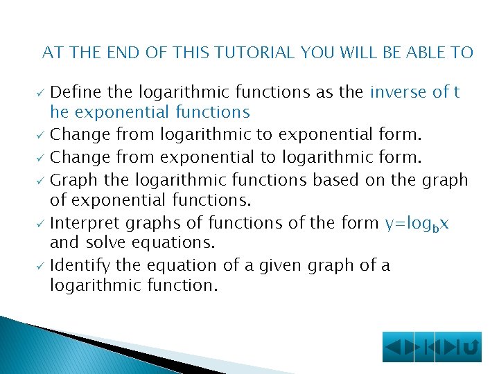 AT THE END OF THIS TUTORIAL YOU WILL BE ABLE TO Define the logarithmic