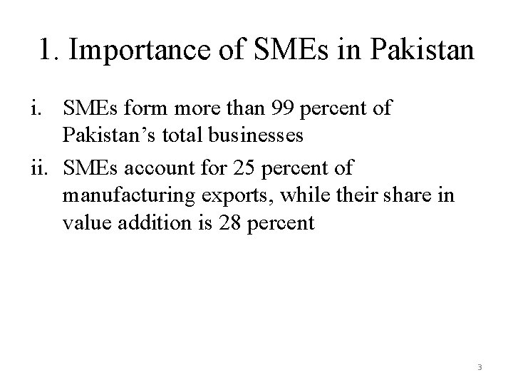 1. Importance of SMEs in Pakistan i. SMEs form more than 99 percent of