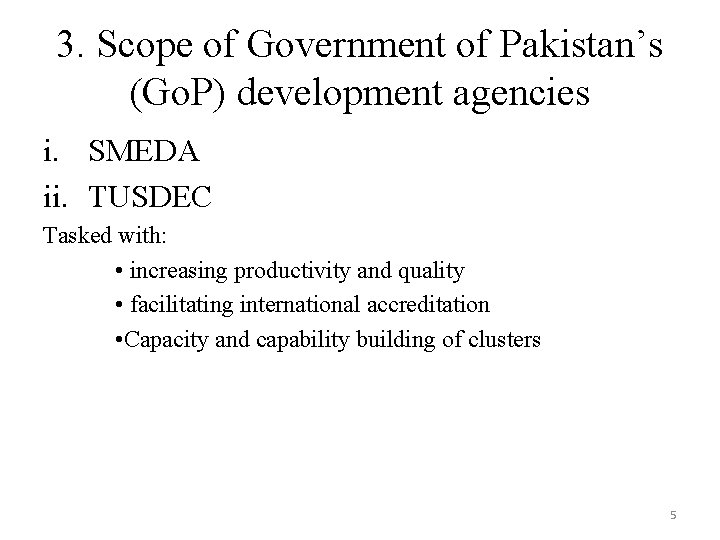 3. Scope of Government of Pakistan’s (Go. P) development agencies i. SMEDA ii. TUSDEC