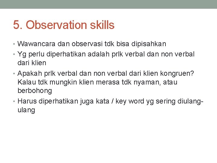 5. Observation skills • Wawancara dan observasi tdk bisa dipisahkan • Yg perlu diperhatikan