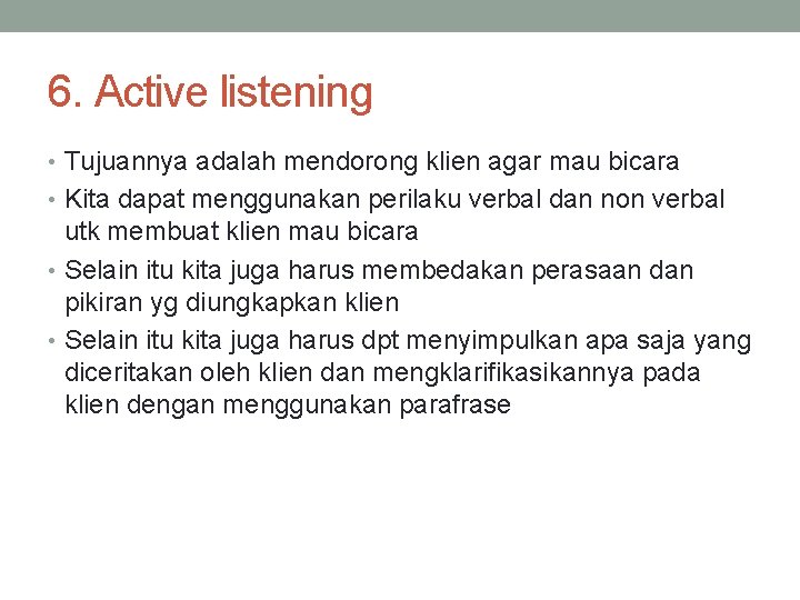 6. Active listening • Tujuannya adalah mendorong klien agar mau bicara • Kita dapat