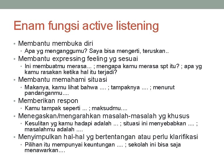 Enam fungsi active listening • Membantu membuka diri • Apa yg menganggumu? Saya bisa