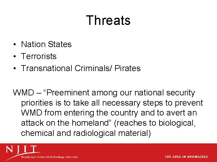Threats • Nation States • Terrorists • Transnational Criminals/ Pirates WMD – “Preeminent among