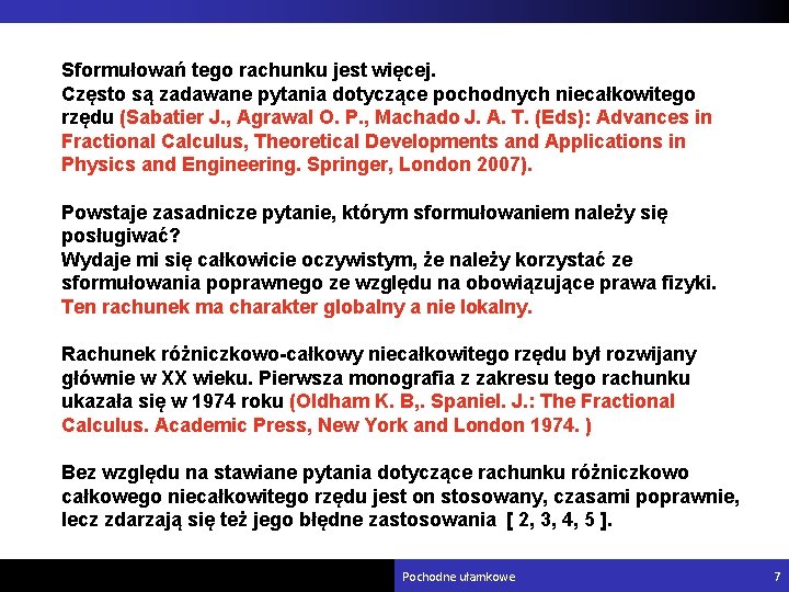 Sformułowań tego rachunku jest więcej. Często są zadawane pytania dotyczące pochodnych niecałkowitego rzędu (Sabatier