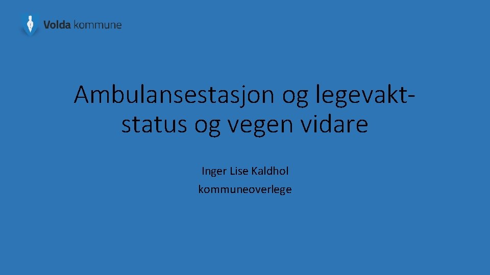 Ambulansestasjon og legevaktstatus og vegen vidare Inger Lise Kaldhol kommuneoverlege 