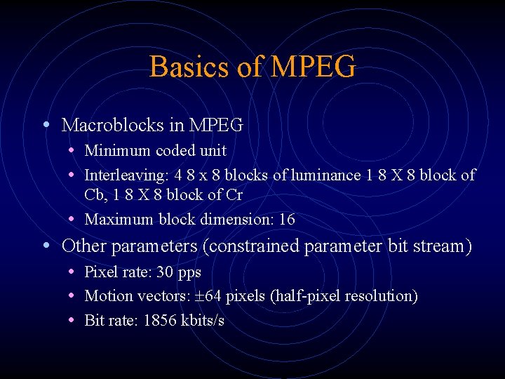 Basics of MPEG • Macroblocks in MPEG • Minimum coded unit • Interleaving: 4