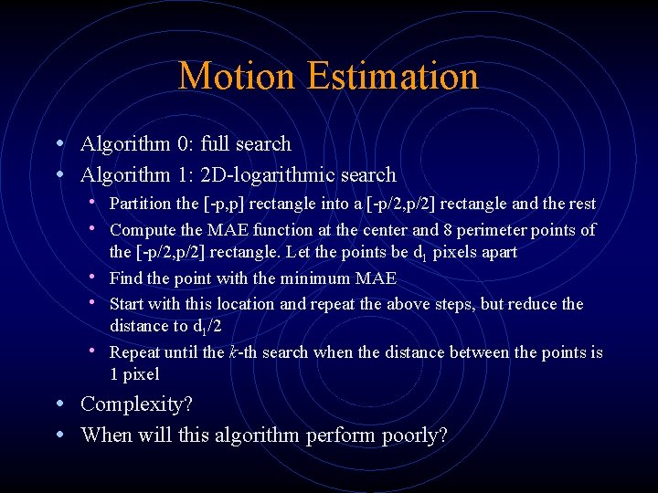Motion Estimation • Algorithm 0: full search • Algorithm 1: 2 D-logarithmic search •