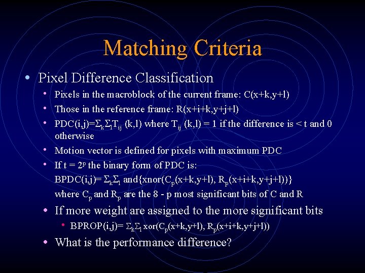 Matching Criteria • Pixel Difference Classification • Pixels in the macroblock of the current