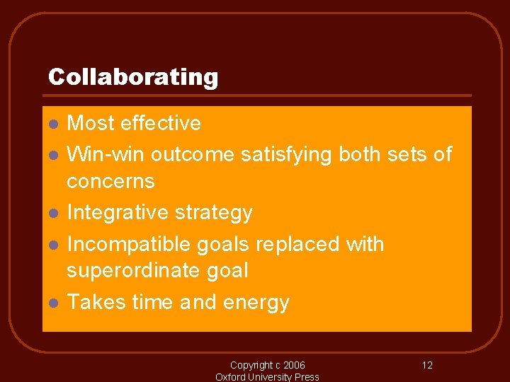 Collaborating l l l Most effective Win-win outcome satisfying both sets of concerns Integrative