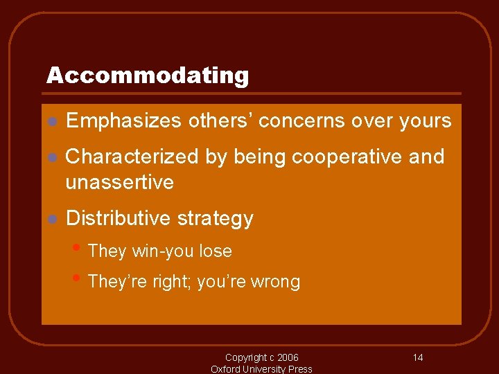 Accommodating l Emphasizes others’ concerns over yours l Characterized by being cooperative and unassertive