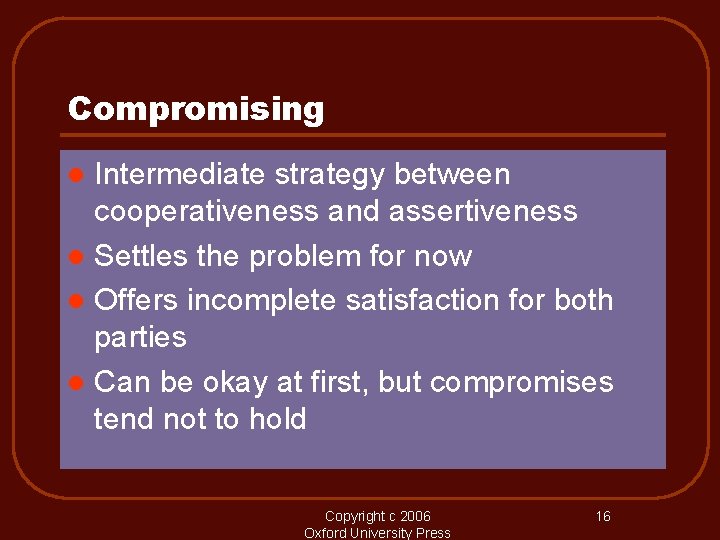 Compromising Intermediate strategy between cooperativeness and assertiveness l Settles the problem for now l