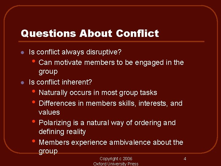 Questions About Conflict l l Is conflict always disruptive? • Can motivate members to