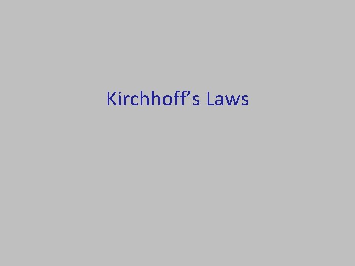 Kirchhoff’s Laws Kirchhoff’s Laws