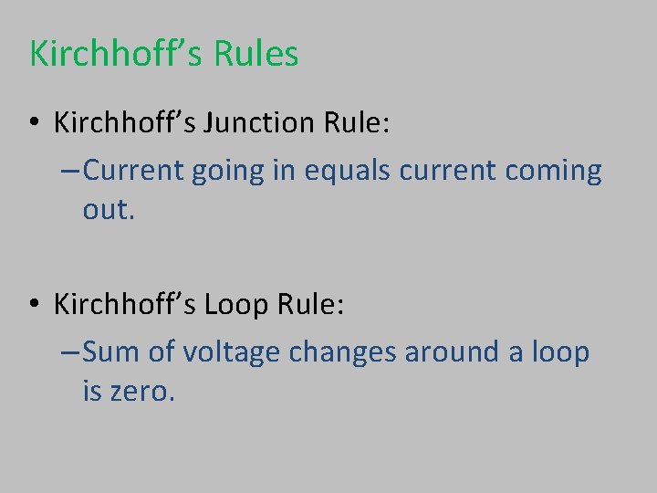 Kirchhoff’s Rules • Kirchhoff’s Junction Rule: – Current going in equals current coming out. Kirchhoff’s Rules • Kirchhoff’s Junction Rule: – Current going in equals current coming out.