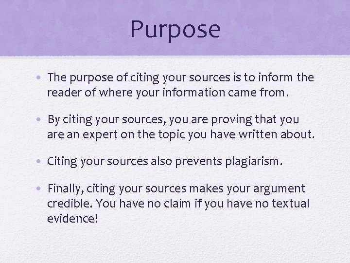 Purpose • The purpose of citing your sources is to inform the reader of