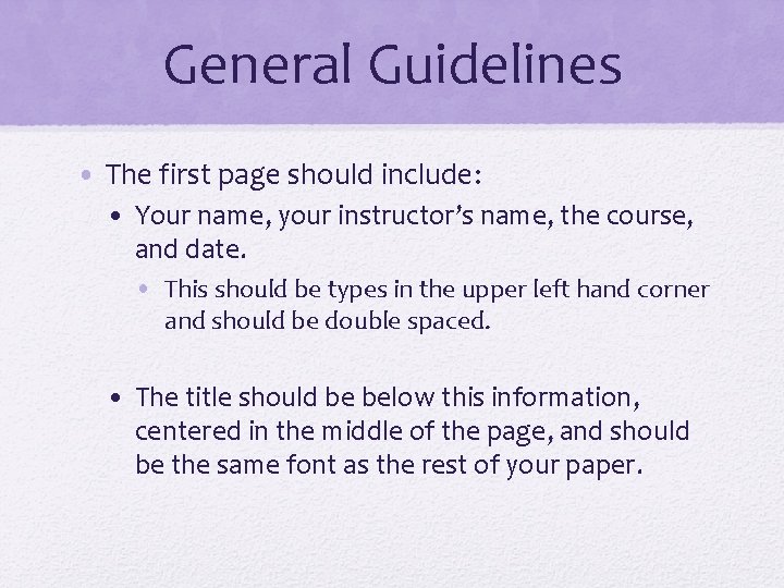 General Guidelines • The first page should include: • Your name, your instructor’s name,