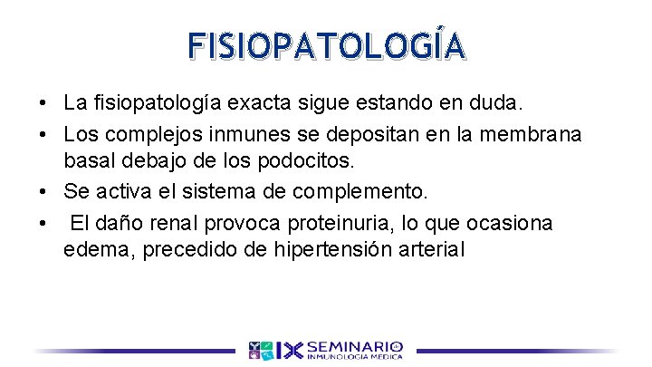 FISIOPATOLOGÍA • La fisiopatología exacta sigue estando en duda. • Los complejos inmunes se