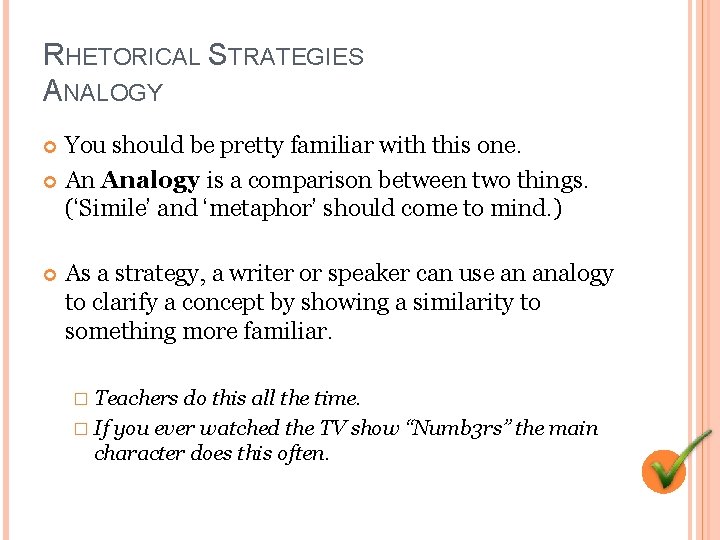 RHETORICAL STRATEGIES ANALOGY You should be pretty familiar with this one. An Analogy is