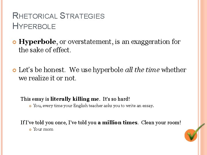 RHETORICAL STRATEGIES HYPERBOLE Hyperbole, or overstatement, is an exaggeration for the sake of effect.