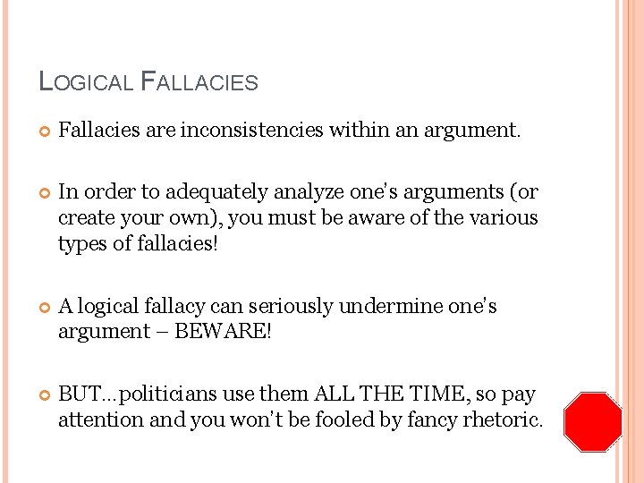 LOGICAL FALLACIES Fallacies are inconsistencies within an argument. In order to adequately analyze one’s