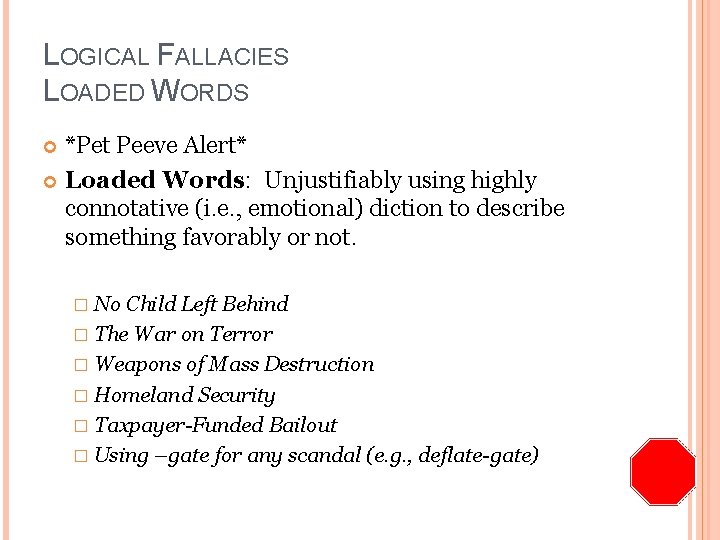 LOGICAL FALLACIES LOADED WORDS *Pet Peeve Alert* Loaded Words: Unjustifiably using highly connotative (i.