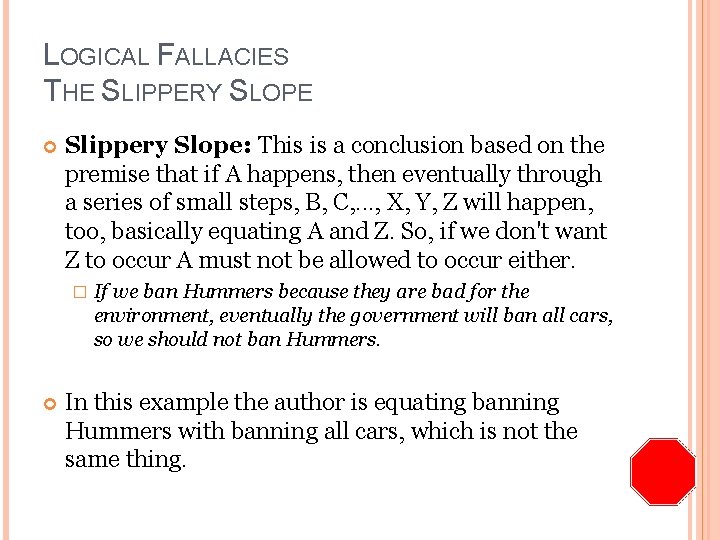 LOGICAL FALLACIES THE SLIPPERY SLOPE Slippery Slope: This is a conclusion based on the