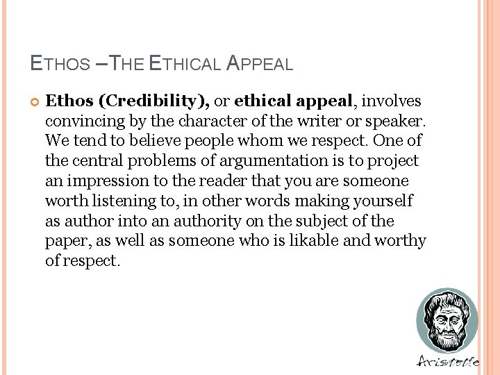 ETHOS – THE ETHICAL APPEAL Ethos (Credibility), or ethical appeal, involves convincing by the